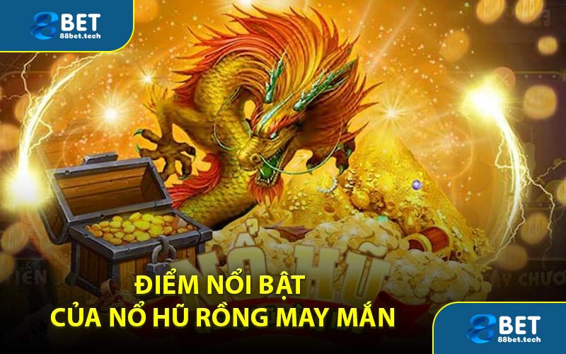 Điểm nổi bật của Nổ Hũ Rồng May Mắn