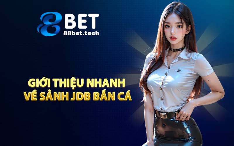Giới thiệu nhanh về sảnh JDB Bắn Cá