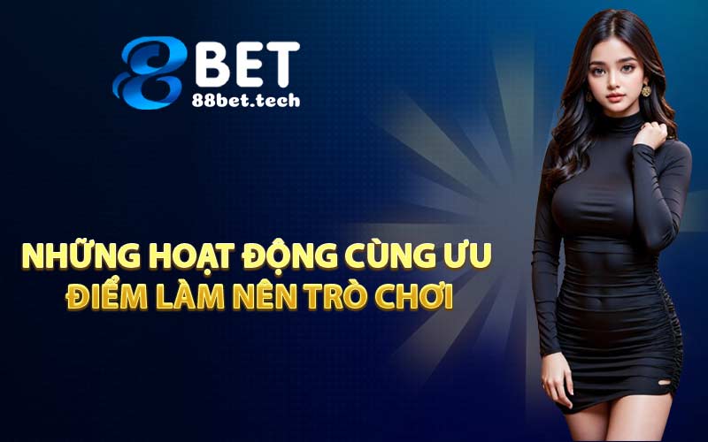 Những hoạt động cùng ưu điểm làm nên trò chơi
