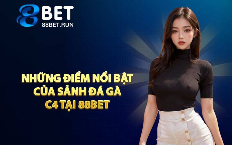 Những điểm nổi bật của sảnh Đá Gà C4 tại 88BET